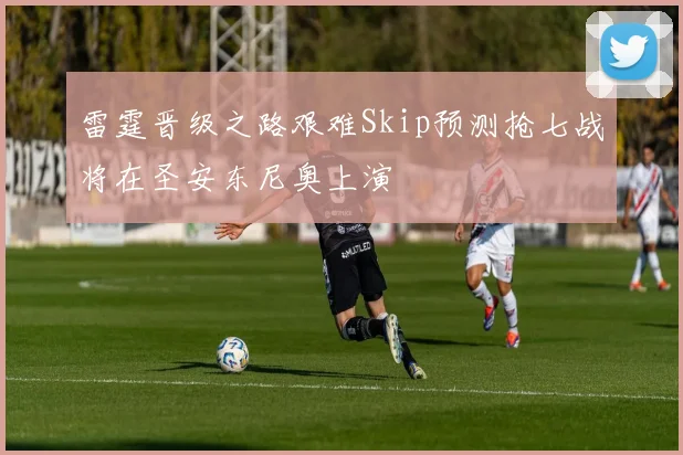 雷霆晋级之路艰难Skip预测抢七战将在圣安东尼奥上演