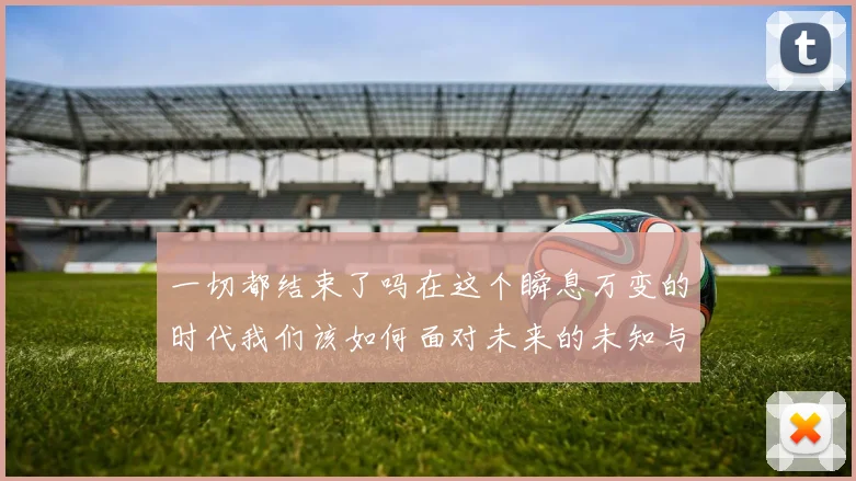 一切都结束了吗在这个瞬息万变的时代我们该如何面对未来的未知与挑战